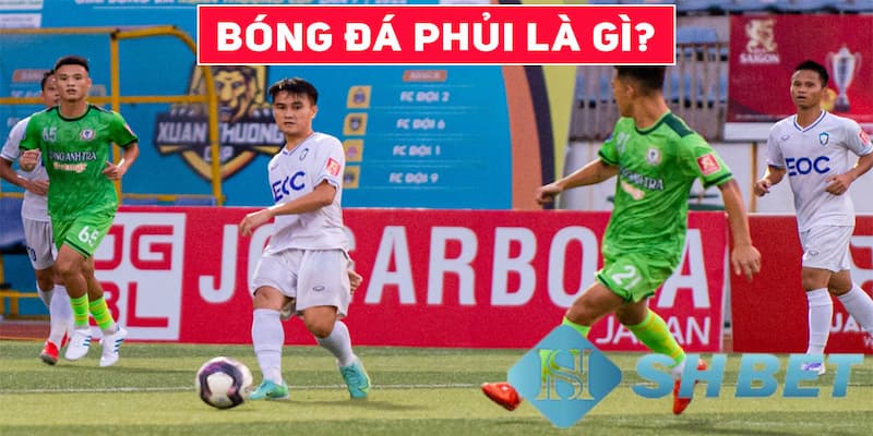 Khám phá bóng đá phủi là gì?