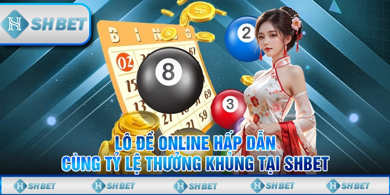 Lô Đề Online Hấp Dẫn Cùng Tỷ Lệ Thưởng Khủng Tại Shbet