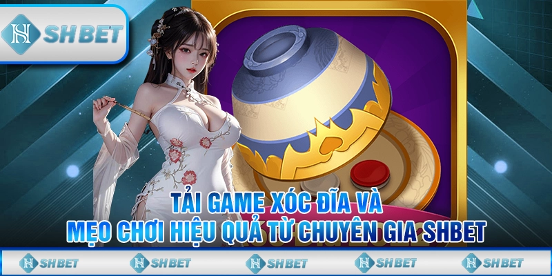 Tải Game Xóc Đĩa Và Mẹo Chơi Hiệu Quả Từ Chuyên Gia Shbet