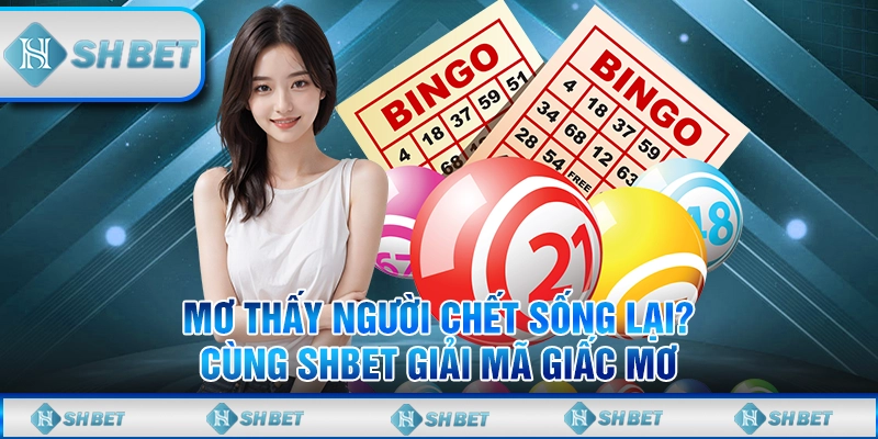 Mơ Thấy Người Chết Sống Lại? Cùng SHBET Giải Mã Giấc Mơ