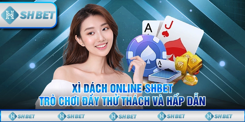 Xì Dách Online SHBET – Trò Chơi Đầy Thử Thách Và Hấp Dẫn
