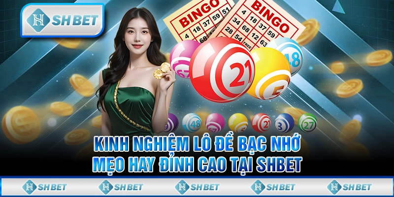 Kinh Nghiệm Lô Đề Bạc Nhớ - Mẹo Hay Đỉnh Cao Tại SHBET