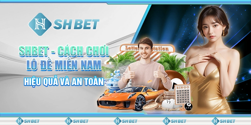 SHBET - Cách Chơi Lô Đề Miền Nam Hiệu Quả Và An Toàn