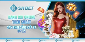 Đánh Bài Online Trên SHBET - Sân Chơi Đẳng Cấp Và Uy Tín