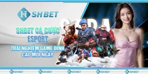 SHBET Cá Cược Esport - Trải Nghiệm Game Đỉnh Cao Mỗi Ngày