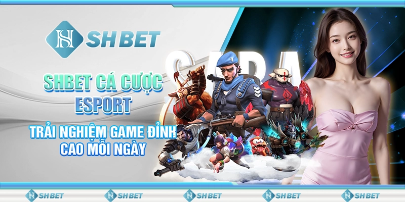 SHBET Cá Cược Esport - Trải Nghiệm Game Đỉnh Cao Mỗi Ngày
