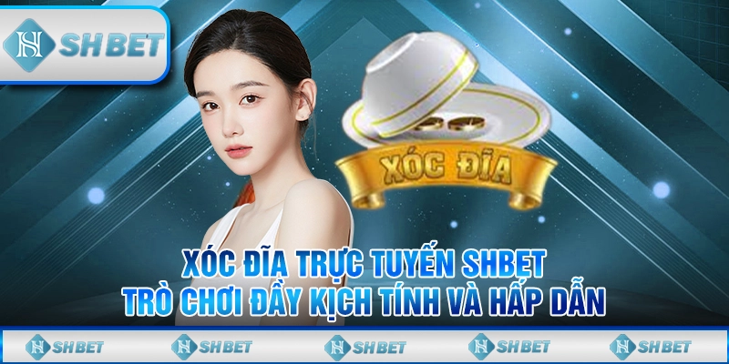 Xóc Đĩa Trực Tuyến SHBET – Trò Chơi Đầy Kịch Tính Và Hấp Dẫn