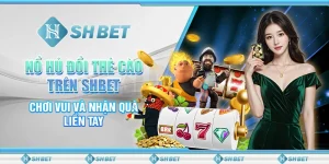 Nổ Hũ Đổi Thẻ Cào Trên SHBET - Chơi Vui Và Nhận Quà Liền Tay