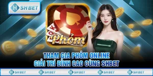 Tham Gia Phỏm Online - Giải Trí Đỉnh Cao Cùng SHBET