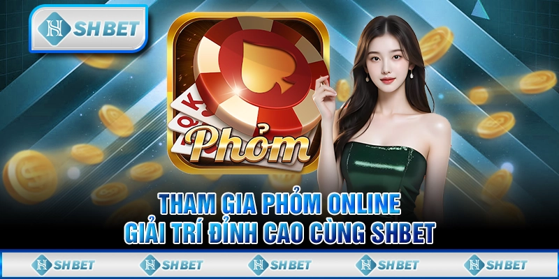 Tham Gia Phỏm Online - Giải Trí Đỉnh Cao Cùng SHBET