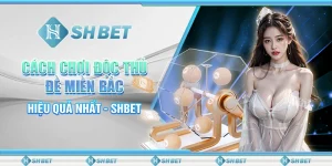 Cách Chơi Độc Thủ Đề Miền Bắc Hiệu Quả Nhất - SHBET