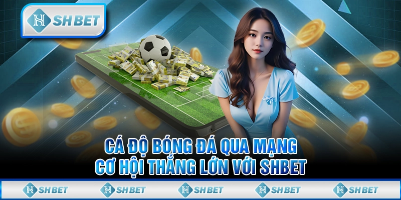 Cá Độ Bóng Đá Qua Mạng - Cơ Hội Thắng Lớn Với SHBET