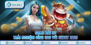 Game Bài 3D - Trải Nghiệm Đỉnh Cao Với SHBET 2025