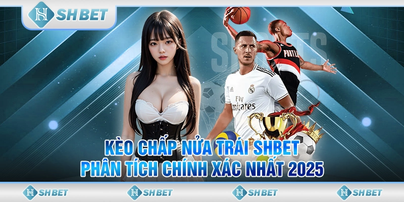 Kèo Chấp Nửa Trái SHBET - Phân Tích Chính Xác Nhất 2025