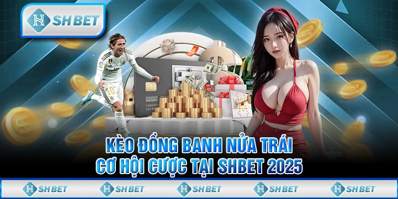Kèo Đồng Banh Nửa Trái - Cơ Hội Cược Tại SHBET 2025