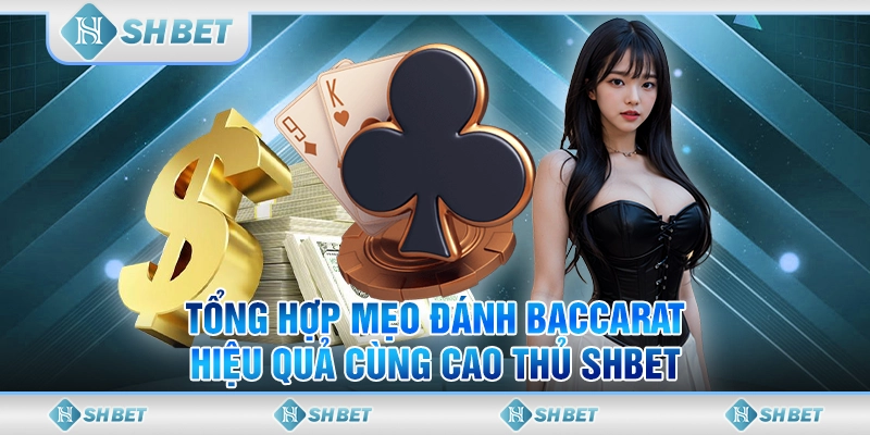 Tổng Hợp Mẹo Đánh Baccarat Hiệu Quả Cùng Cao Thủ SHBET