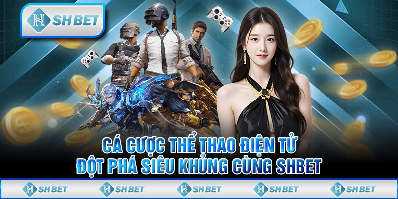 Cá Cược Thể Thao Điện Tử - Đột Phá Siêu Khủng Cùng SHBET
