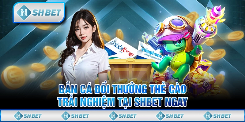 Bắn Cá Đổi Thưởng Thẻ Cào - Trải Nghiệm Tại SHBET Ngay