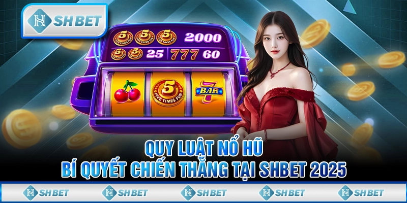Quy Luật Nổ Hũ - Bí Quyết Chiến Thắng Tại SHBET 2025