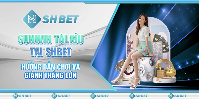 Sunwin Tài Xỉu Tại SHBET: Hướng Dẫn Chơi Và Giành Thắng Lớn