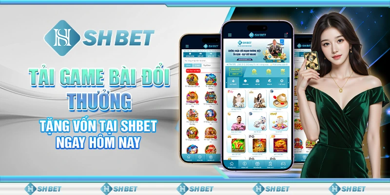 Tải Game Bài Đổi Thưởng Tặng Vốn Tại SHBET Ngay Hôm Nay