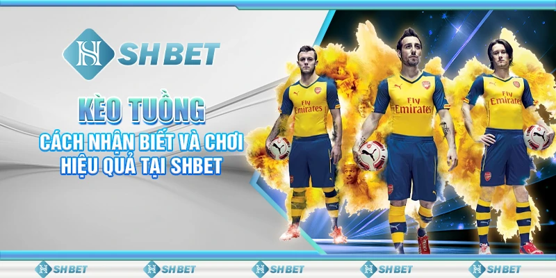 Kèo Tuồng: Cách Nhận Biết Và Chơi Hiệu Quả Tại SHBET