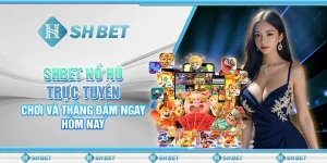 SHBET Nổ Hũ Trực Tuyến: Chơi Và Thắng Đậm Ngay Hôm Nay