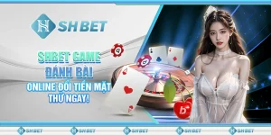 SHBET Game Đánh Bài Online Đổi Tiền Mặt: Thử Ngay!