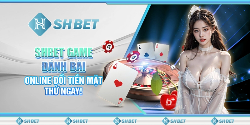 SHBET Game Đánh Bài Online Đổi Tiền Mặt: Thử Ngay!