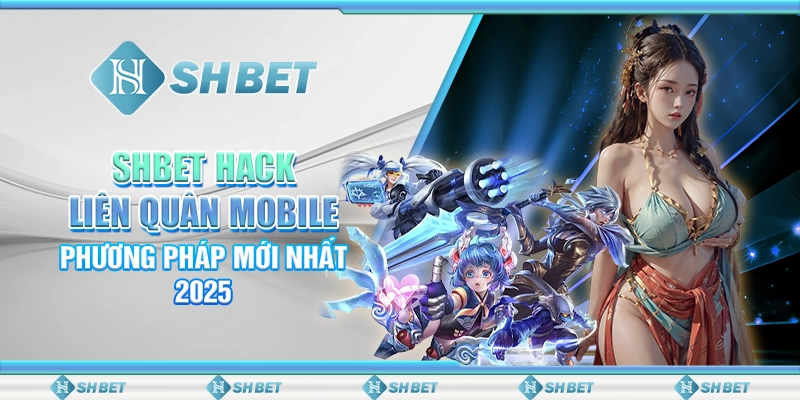 SHBET Hack Liên Quân Mobile: Phương Pháp Mới Nhất 2025