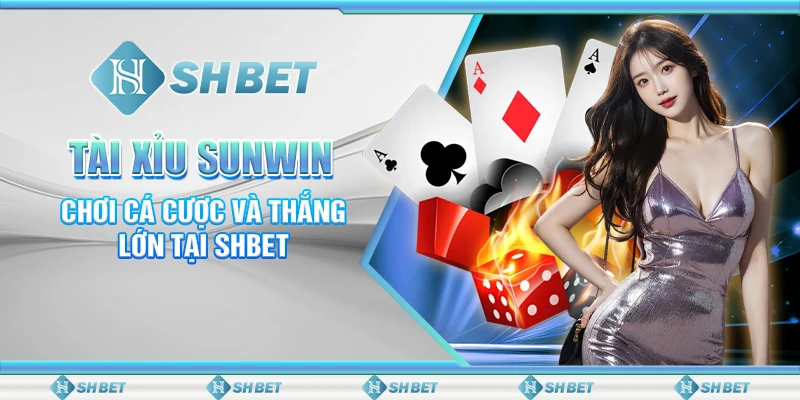 Tài Xỉu Sunwin: Chơi Cá Cược Và Thắng Lớn Tại SHBET