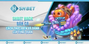 SHBET Hack Bắn Cá: Cách Thực Hiện Và Đánh Giá Tổng Quan
