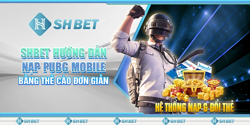 SHBET Hướng Dẫn Nạp PUBG Mobile Bằng Thẻ Cào Đơn Giản