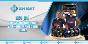 Kèo Dơ: Làm Sao Để Nhận Biết Và Phòng Tránh Cùng SHBET