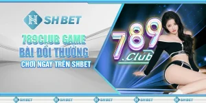 789Club Game Bài Đổi Thưởng - Chơi Ngay Trên SHBET