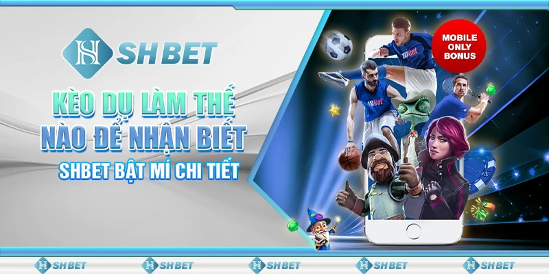 Kèo Dụ Làm Thế Nào Để Nhận Biết - SHBET Bật Mí Chi Tiết