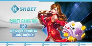 SHBET Game Bài B52: Hướng Dẫn Chơi Và Thắng Lớn Ngay