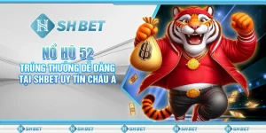 Nổ Hũ 52: Trúng Thưởng Dễ Dàng Tại SHBET Uy Tín Châu Á